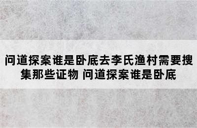 问道探案谁是卧底去李氏渔村需要搜集那些证物 问道探案谁是卧底